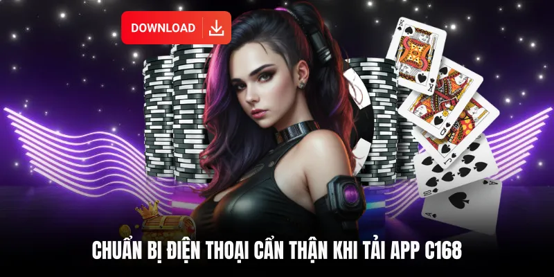 Chuẩn bị điện thoại cẩn thận khi Tải app C168