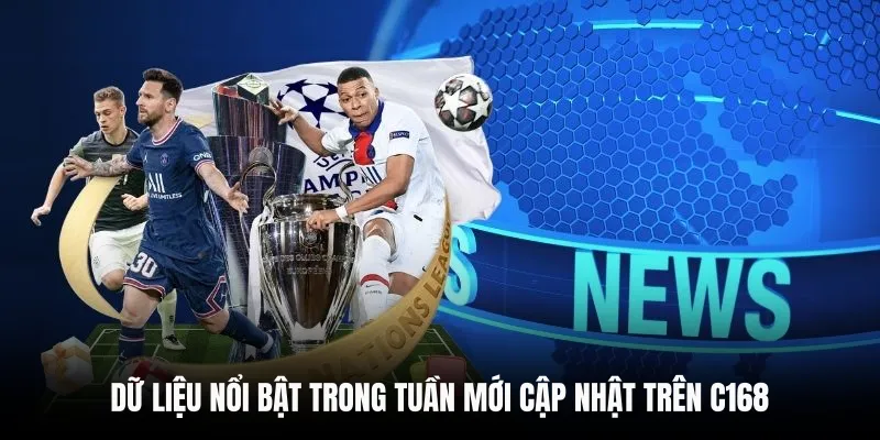 Dữ liệu nổi bật trong tuần mới cập nhật trên C168