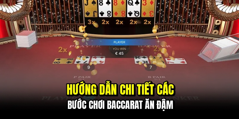 Hướng dẫn chi tiết các bước chơi baccarat ăn đậm
