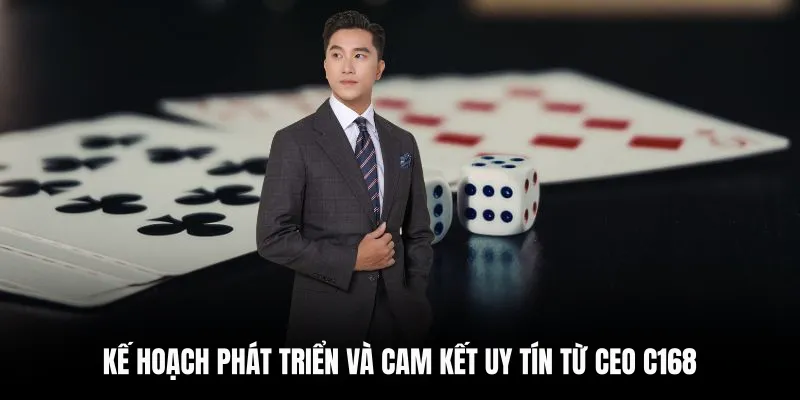 Kế hoạch phát triển và cam kết uy tín từ CEO C168