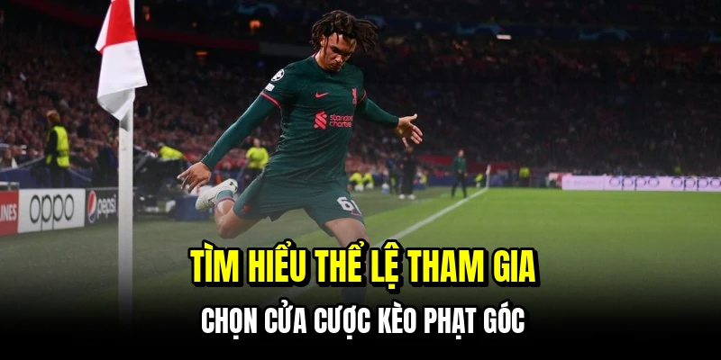 Kèo Phạt Góc - Cách Đọc Tình Huống Trận Đấu Để Thắng Dễ Dàng 6 Tìm hiểu thể lệ tham gia chọn cửa cược kèo phạt góc